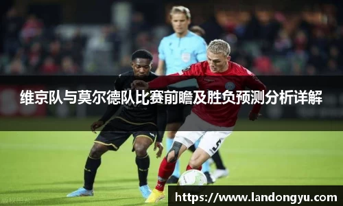 维京队与莫尔德队比赛前瞻及胜负预测分析详解